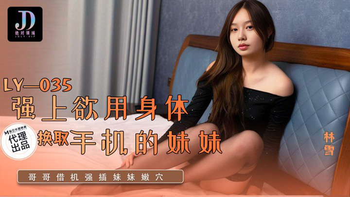 强上欲用身体换取手机的妹妹LY-035